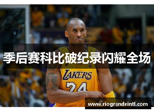 季后赛科比破纪录闪耀全场